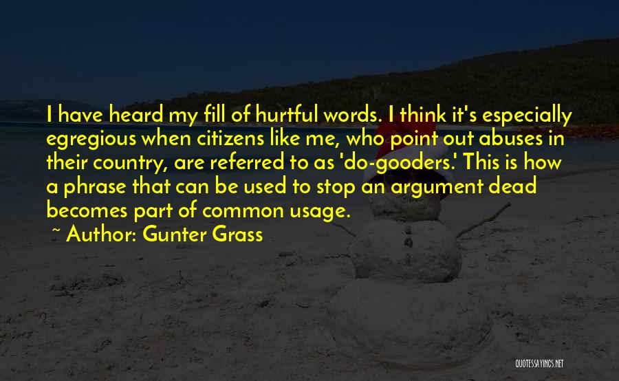 Gunter Grass Quotes: I Have Heard My Fill Of Hurtful Words. I Think It's Especially Egregious When Citizens Like Me, Who Point Out