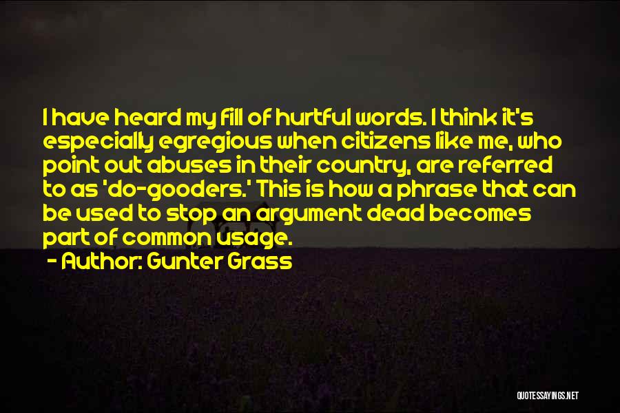 Gunter Grass Quotes: I Have Heard My Fill Of Hurtful Words. I Think It's Especially Egregious When Citizens Like Me, Who Point Out