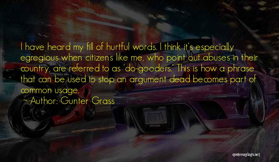 Gunter Grass Quotes: I Have Heard My Fill Of Hurtful Words. I Think It's Especially Egregious When Citizens Like Me, Who Point Out