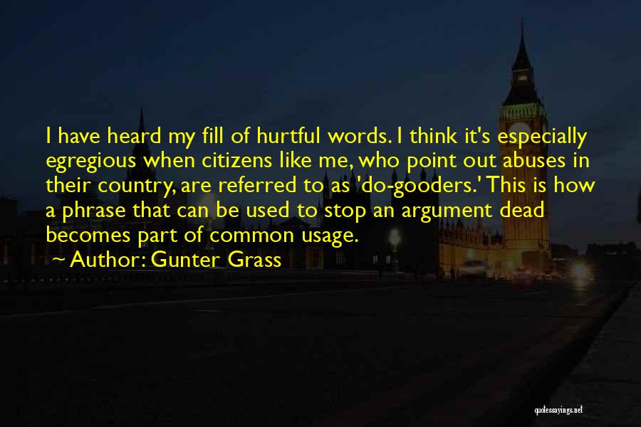 Gunter Grass Quotes: I Have Heard My Fill Of Hurtful Words. I Think It's Especially Egregious When Citizens Like Me, Who Point Out