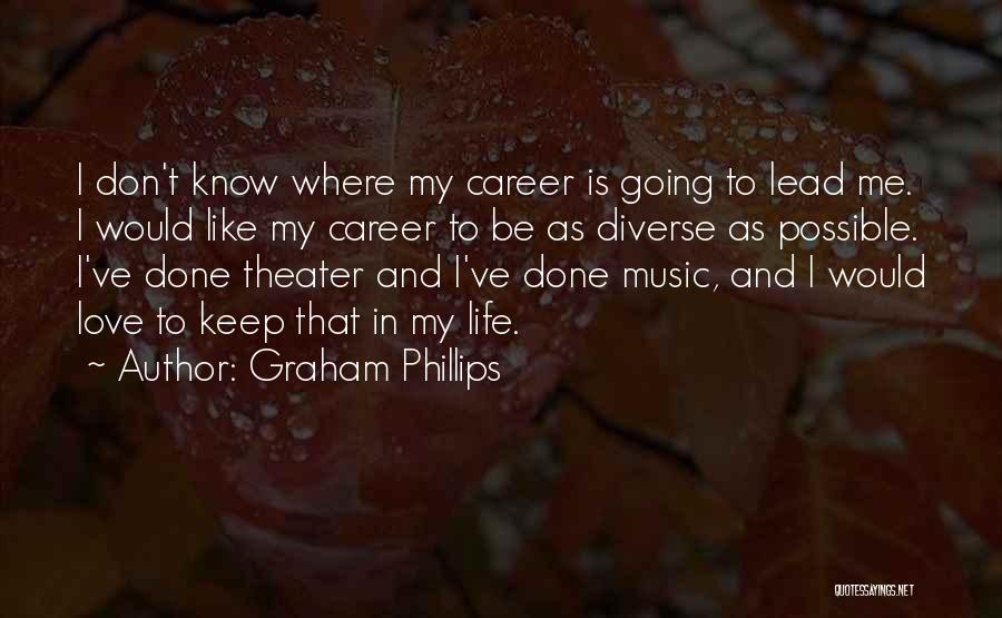 Graham Phillips Quotes: I Don't Know Where My Career Is Going To Lead Me. I Would Like My Career To Be As Diverse