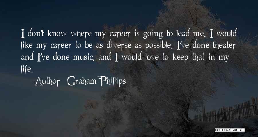 Graham Phillips Quotes: I Don't Know Where My Career Is Going To Lead Me. I Would Like My Career To Be As Diverse