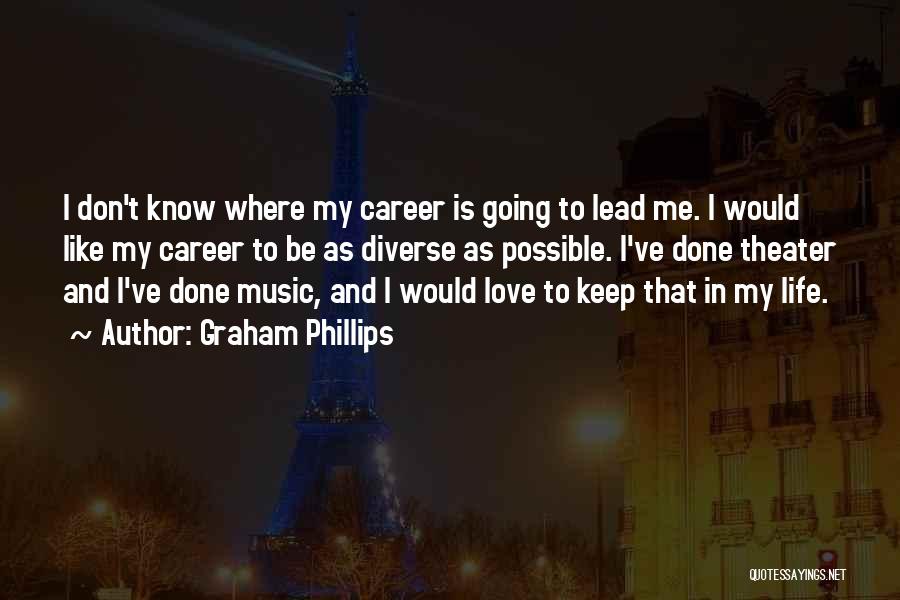 Graham Phillips Quotes: I Don't Know Where My Career Is Going To Lead Me. I Would Like My Career To Be As Diverse