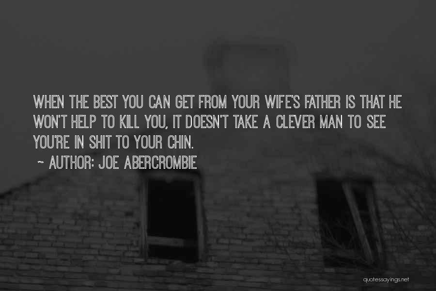 Joe Abercrombie Quotes: When The Best You Can Get From Your Wife's Father Is That He Won't Help To Kill You, It Doesn't