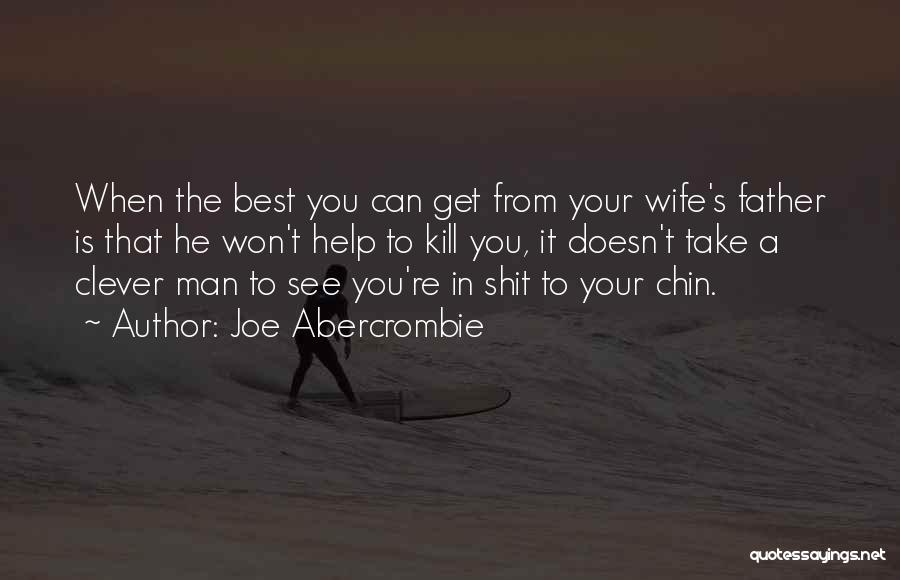 Joe Abercrombie Quotes: When The Best You Can Get From Your Wife's Father Is That He Won't Help To Kill You, It Doesn't