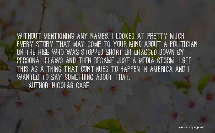 Nicolas Cage Quotes: Without Mentioning Any Names, I Looked At Pretty Much Every Story That May Come To Your Mind About A Politician