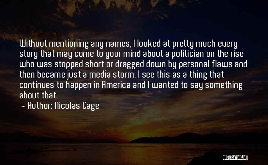 Nicolas Cage Quotes: Without Mentioning Any Names, I Looked At Pretty Much Every Story That May Come To Your Mind About A Politician