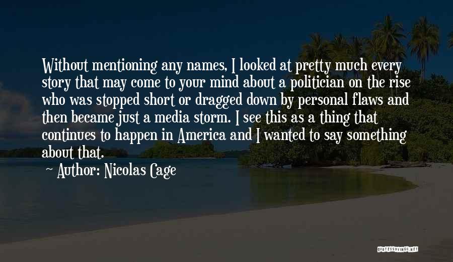 Nicolas Cage Quotes: Without Mentioning Any Names, I Looked At Pretty Much Every Story That May Come To Your Mind About A Politician