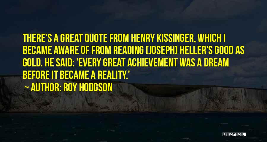 Roy Hodgson Quotes: There's A Great Quote From Henry Kissinger, Which I Became Aware Of From Reading [joseph] Heller's Good As Gold. He