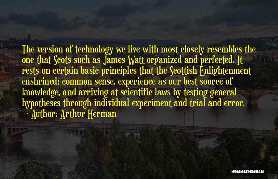 Arthur Herman Quotes: The Version Of Technology We Live With Most Closely Resembles The One That Scots Such As James Watt Organized And