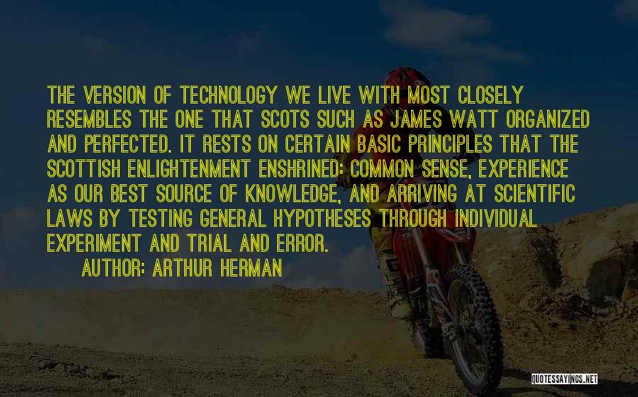 Arthur Herman Quotes: The Version Of Technology We Live With Most Closely Resembles The One That Scots Such As James Watt Organized And