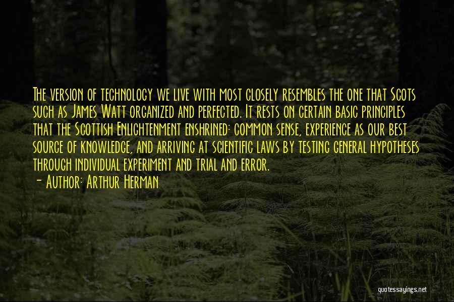 Arthur Herman Quotes: The Version Of Technology We Live With Most Closely Resembles The One That Scots Such As James Watt Organized And