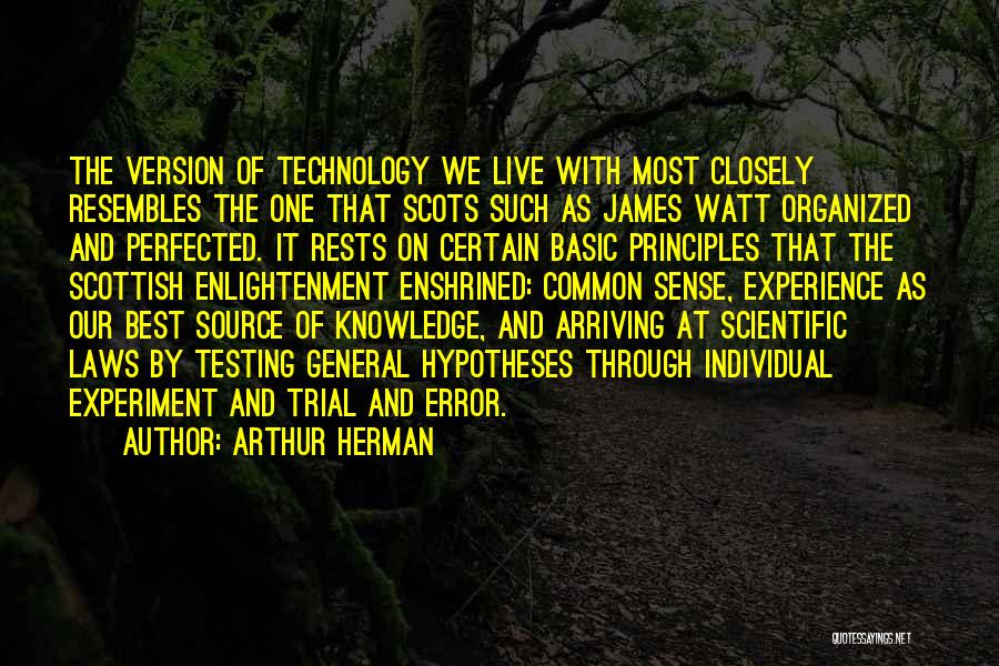 Arthur Herman Quotes: The Version Of Technology We Live With Most Closely Resembles The One That Scots Such As James Watt Organized And