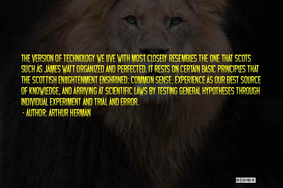 Arthur Herman Quotes: The Version Of Technology We Live With Most Closely Resembles The One That Scots Such As James Watt Organized And