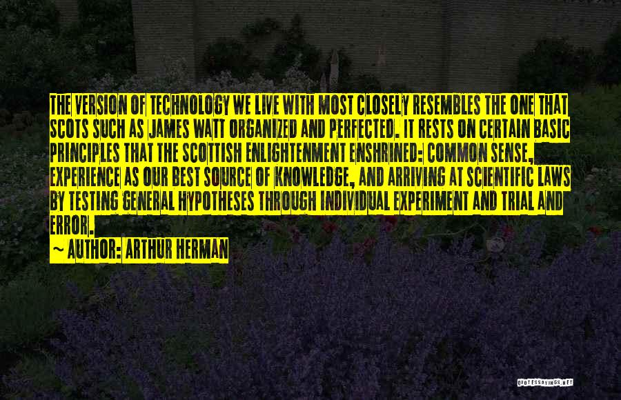 Arthur Herman Quotes: The Version Of Technology We Live With Most Closely Resembles The One That Scots Such As James Watt Organized And