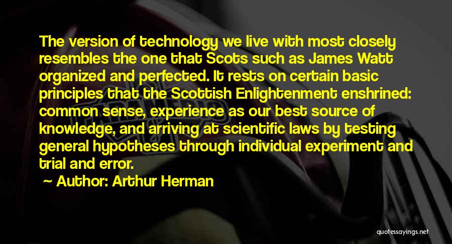 Arthur Herman Quotes: The Version Of Technology We Live With Most Closely Resembles The One That Scots Such As James Watt Organized And