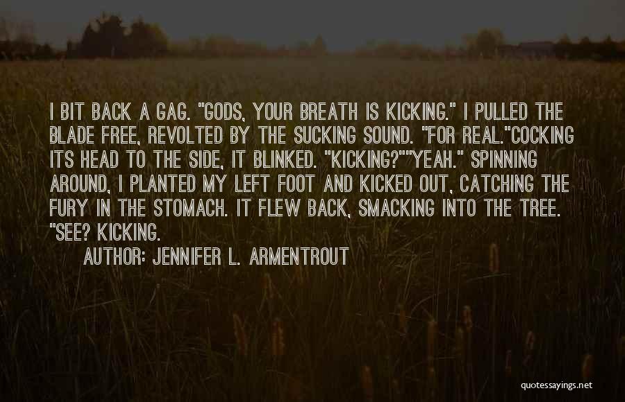 Jennifer L. Armentrout Quotes: I Bit Back A Gag. Gods, Your Breath Is Kicking. I Pulled The Blade Free, Revolted By The Sucking Sound.