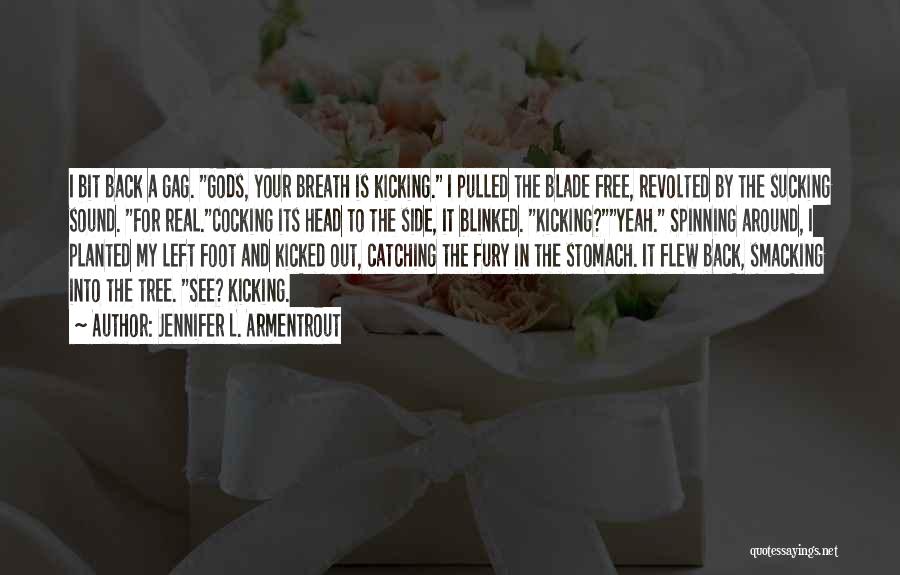 Jennifer L. Armentrout Quotes: I Bit Back A Gag. Gods, Your Breath Is Kicking. I Pulled The Blade Free, Revolted By The Sucking Sound.