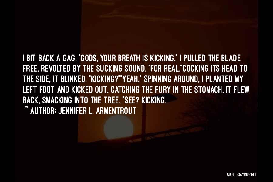 Jennifer L. Armentrout Quotes: I Bit Back A Gag. Gods, Your Breath Is Kicking. I Pulled The Blade Free, Revolted By The Sucking Sound.