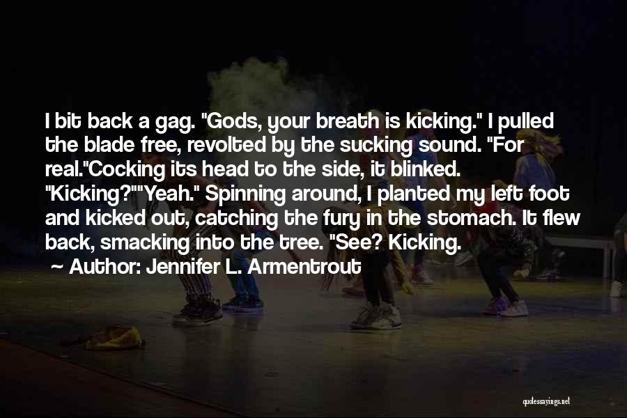 Jennifer L. Armentrout Quotes: I Bit Back A Gag. Gods, Your Breath Is Kicking. I Pulled The Blade Free, Revolted By The Sucking Sound.