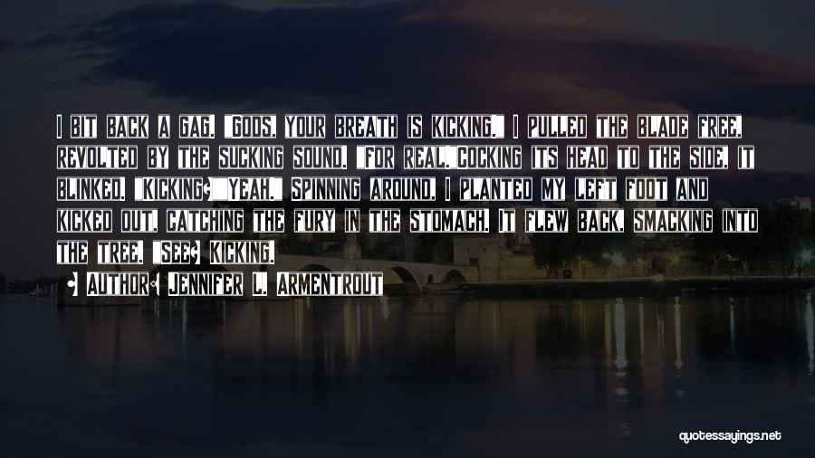 Jennifer L. Armentrout Quotes: I Bit Back A Gag. Gods, Your Breath Is Kicking. I Pulled The Blade Free, Revolted By The Sucking Sound.