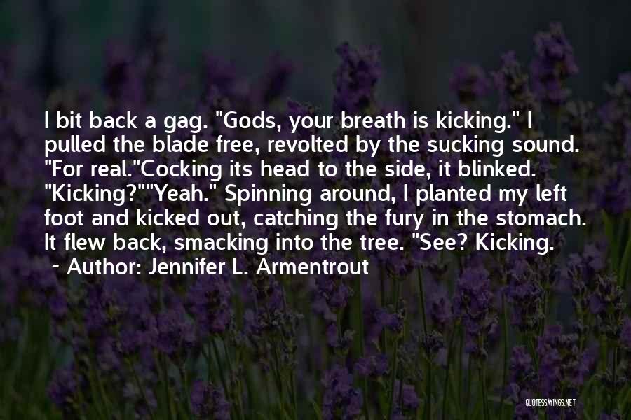 Jennifer L. Armentrout Quotes: I Bit Back A Gag. Gods, Your Breath Is Kicking. I Pulled The Blade Free, Revolted By The Sucking Sound.