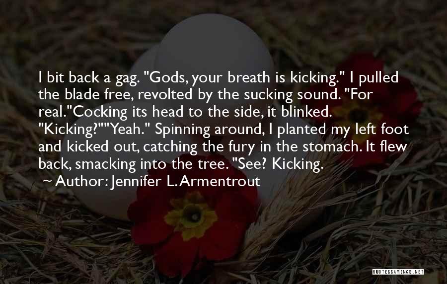 Jennifer L. Armentrout Quotes: I Bit Back A Gag. Gods, Your Breath Is Kicking. I Pulled The Blade Free, Revolted By The Sucking Sound.