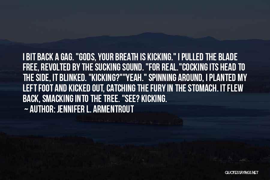 Jennifer L. Armentrout Quotes: I Bit Back A Gag. Gods, Your Breath Is Kicking. I Pulled The Blade Free, Revolted By The Sucking Sound.