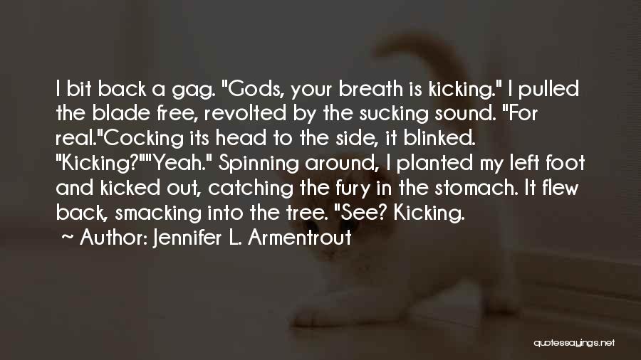 Jennifer L. Armentrout Quotes: I Bit Back A Gag. Gods, Your Breath Is Kicking. I Pulled The Blade Free, Revolted By The Sucking Sound.