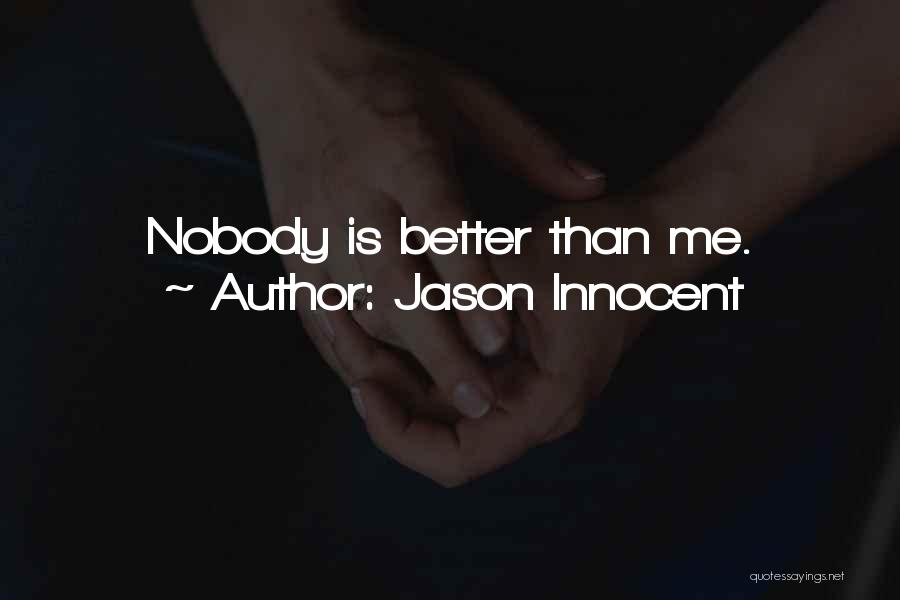 Jason Innocent Quotes: Nobody Is Better Than Me.