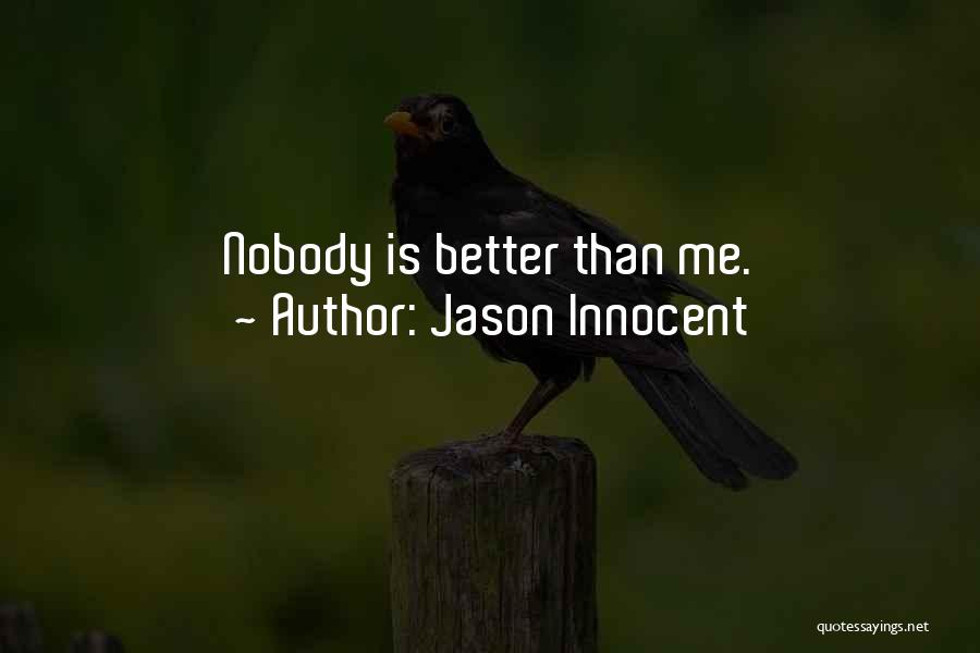 Jason Innocent Quotes: Nobody Is Better Than Me.