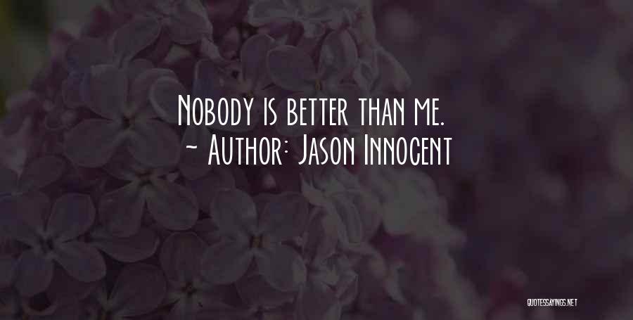 Jason Innocent Quotes: Nobody Is Better Than Me.