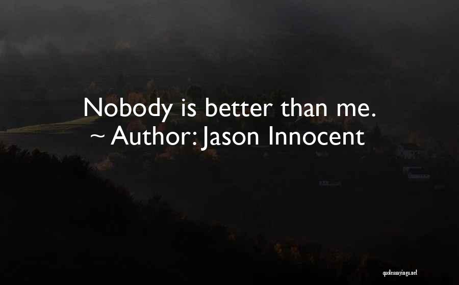 Jason Innocent Quotes: Nobody Is Better Than Me.