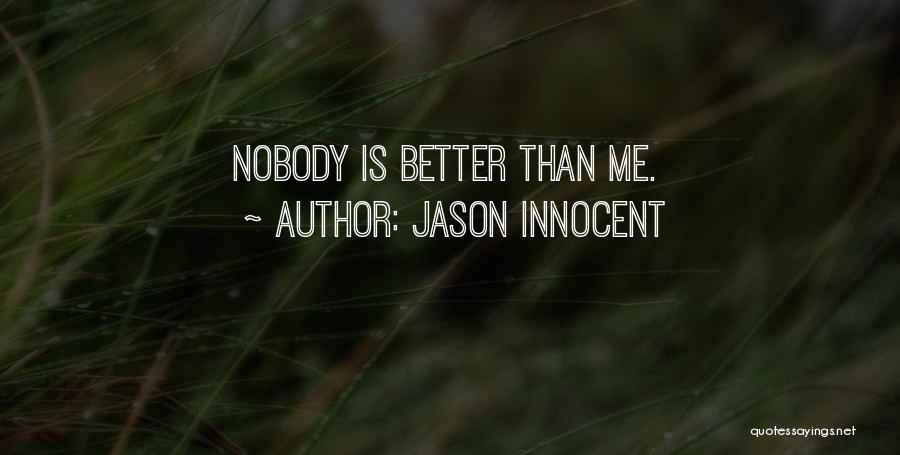 Jason Innocent Quotes: Nobody Is Better Than Me.