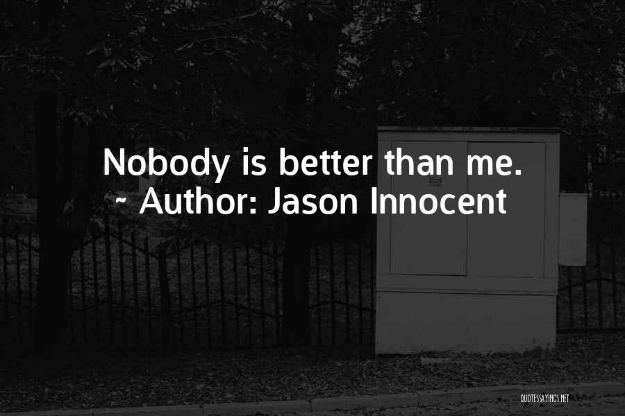 Jason Innocent Quotes: Nobody Is Better Than Me.
