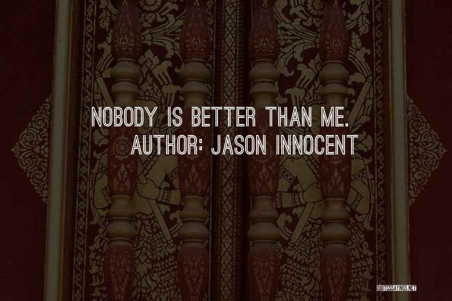 Jason Innocent Quotes: Nobody Is Better Than Me.