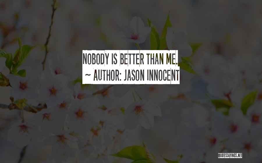 Jason Innocent Quotes: Nobody Is Better Than Me.