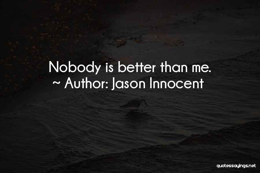 Jason Innocent Quotes: Nobody Is Better Than Me.