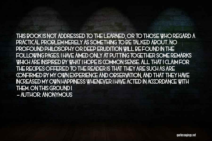 Anonymous Quotes: This Book Is Not Addressed To The Learned, Or To Those Who Regard A Practical Problem Merely As Something To