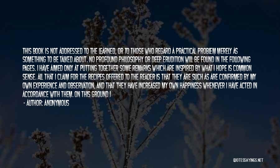 Anonymous Quotes: This Book Is Not Addressed To The Learned, Or To Those Who Regard A Practical Problem Merely As Something To