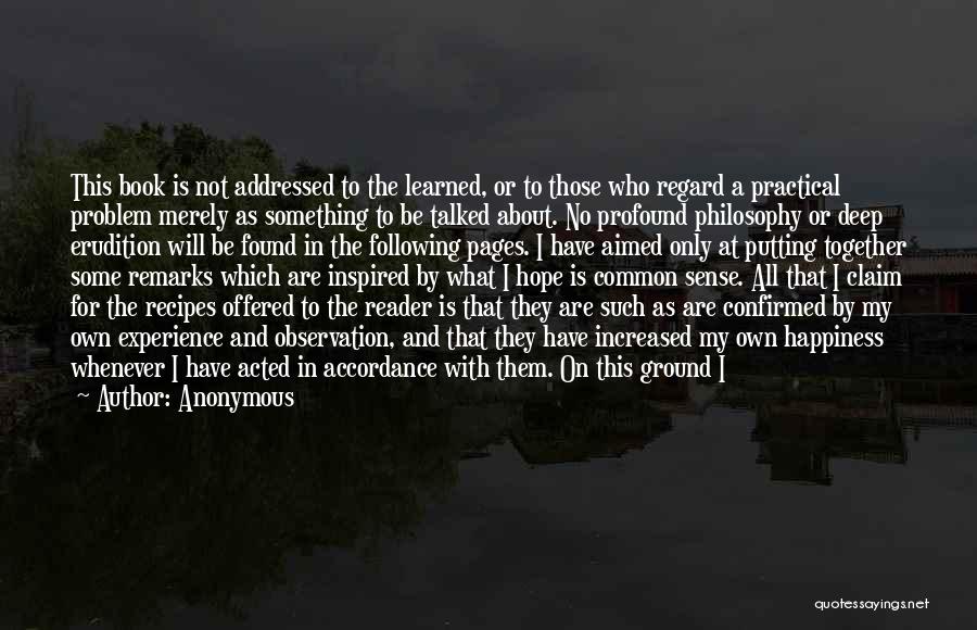 Anonymous Quotes: This Book Is Not Addressed To The Learned, Or To Those Who Regard A Practical Problem Merely As Something To