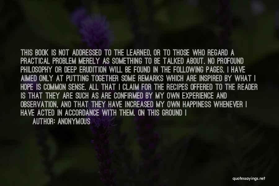 Anonymous Quotes: This Book Is Not Addressed To The Learned, Or To Those Who Regard A Practical Problem Merely As Something To