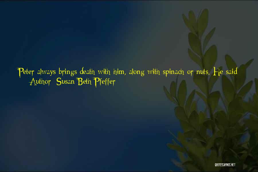 Susan Beth Pfeffer Quotes: Peter Always Brings Death With Him, Along With Spinach Or Nuts. He Said He'd Seen 20 Cases Of West Nile