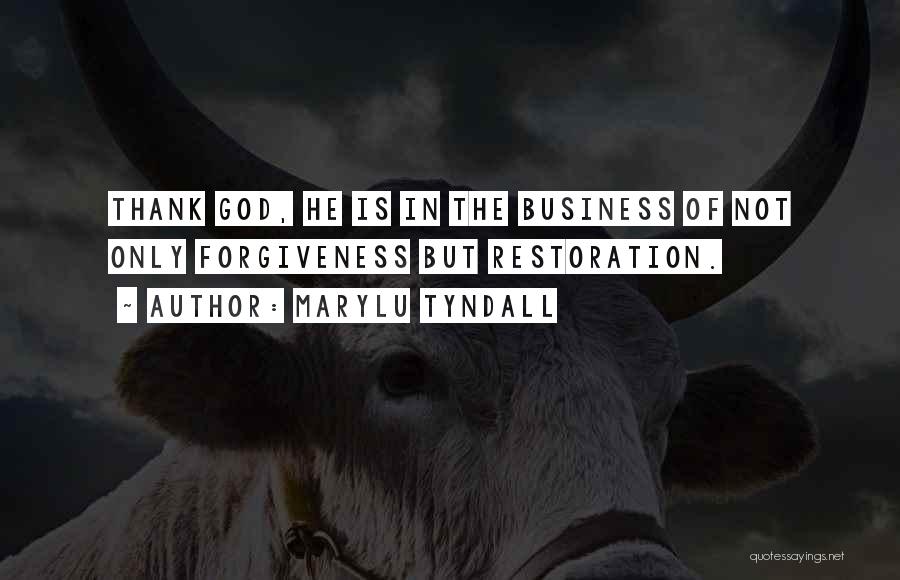 MaryLu Tyndall Quotes: Thank God, He Is In The Business Of Not Only Forgiveness But Restoration.