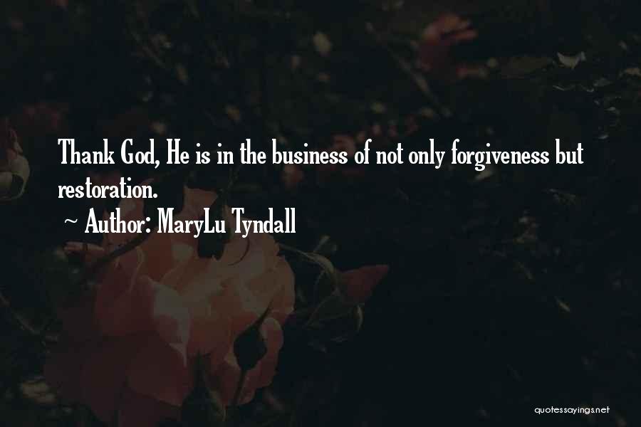 MaryLu Tyndall Quotes: Thank God, He Is In The Business Of Not Only Forgiveness But Restoration.