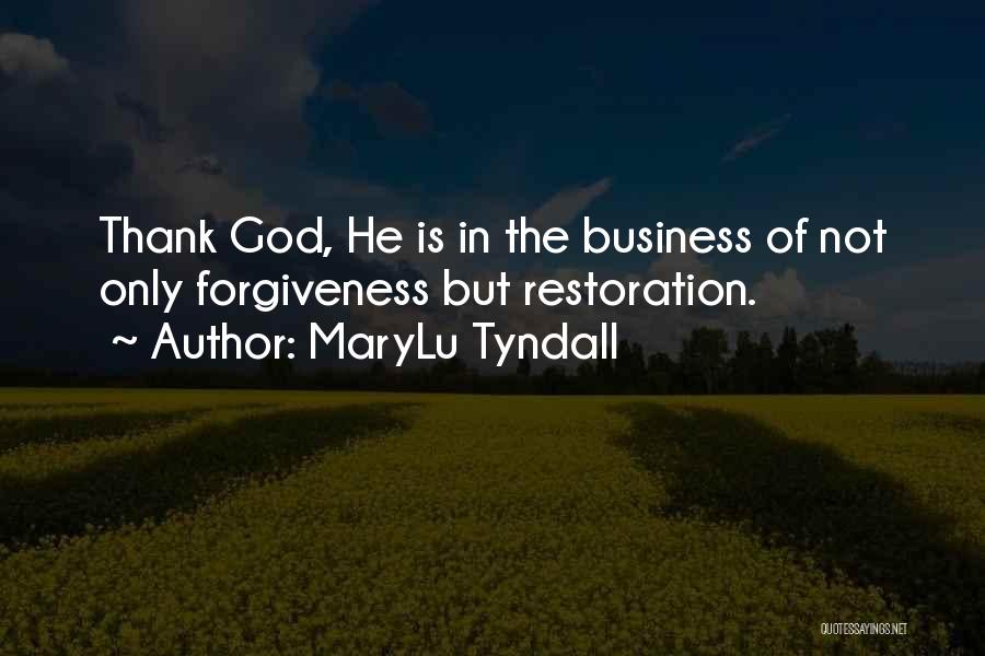 MaryLu Tyndall Quotes: Thank God, He Is In The Business Of Not Only Forgiveness But Restoration.