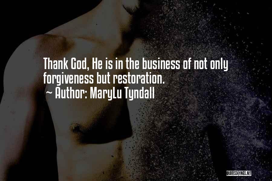 MaryLu Tyndall Quotes: Thank God, He Is In The Business Of Not Only Forgiveness But Restoration.