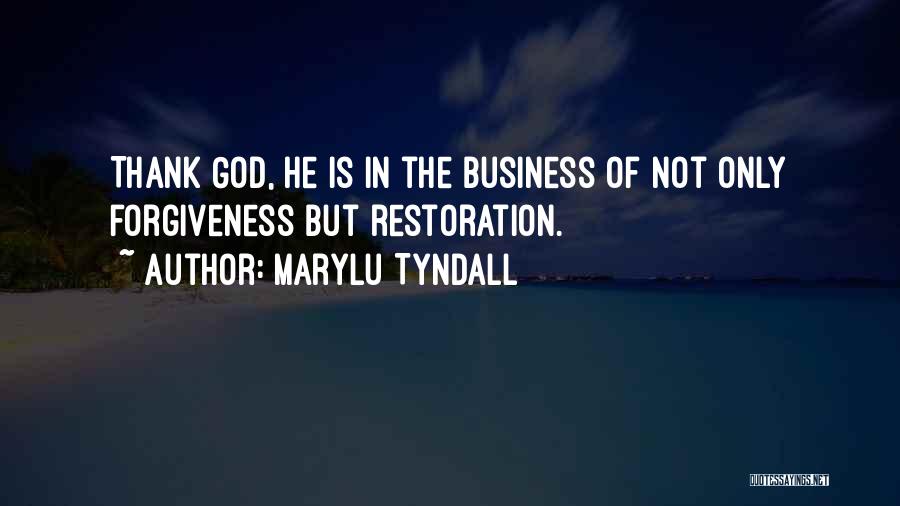 MaryLu Tyndall Quotes: Thank God, He Is In The Business Of Not Only Forgiveness But Restoration.