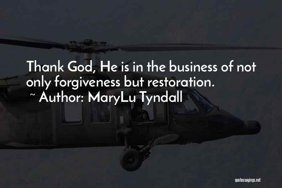 MaryLu Tyndall Quotes: Thank God, He Is In The Business Of Not Only Forgiveness But Restoration.