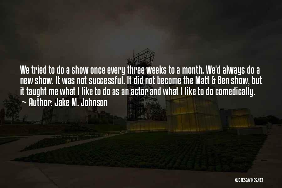 Jake M. Johnson Quotes: We Tried To Do A Show Once Every Three Weeks To A Month. We'd Always Do A New Show. It
